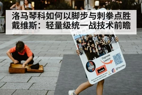 洛马琴科如何以脚步与刺拳点胜戴维斯：轻量级统一战技术前瞻（Yabo）